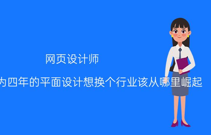 网页设计师 一个碌碌无为四年的平面设计想换个行业该从哪里崛起？